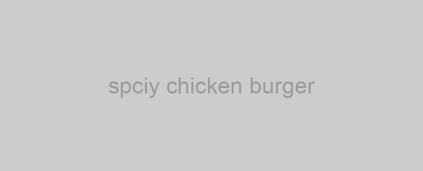 spciy chicken burger